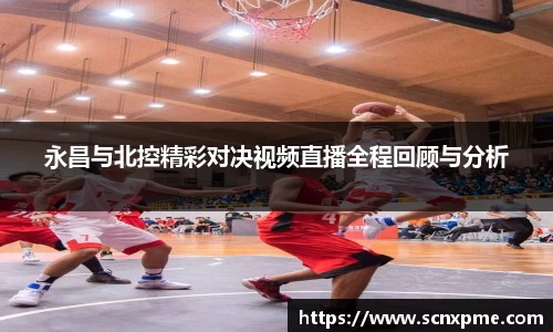 永昌与北控精彩对决视频直播全程回顾与分析