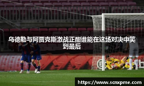 乌德勒与阿贾克斯激战正酣谁能在这场对决中笑到最后