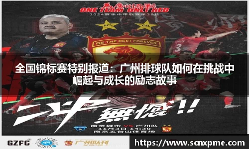 全国锦标赛特别报道：广州排球队如何在挑战中崛起与成长的励志故事