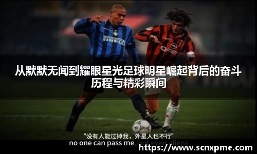 从默默无闻到耀眼星光足球明星崛起背后的奋斗历程与精彩瞬间