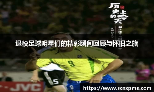 退役足球明星们的精彩瞬间回顾与怀旧之旅